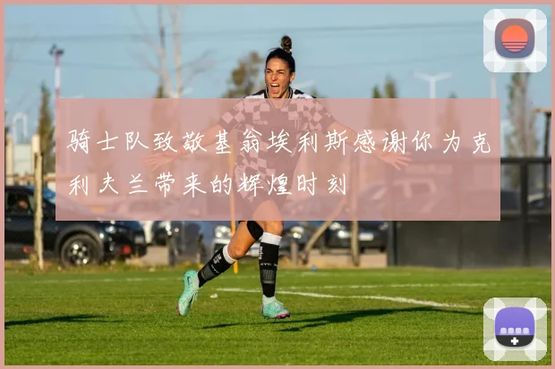 骑士队致敬基翁埃利斯感谢你为克利夫兰带来的辉煌时刻